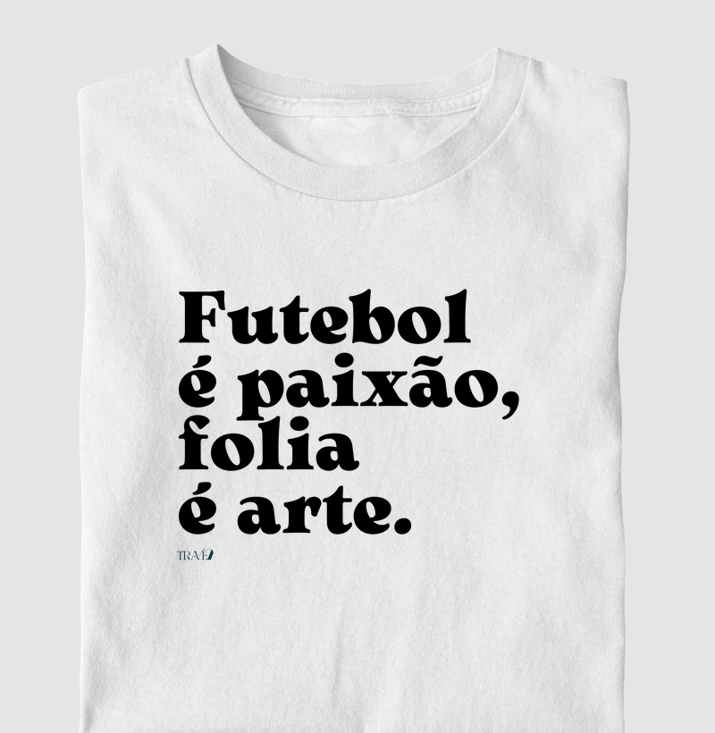 Futebol é paixão, folia é arte.