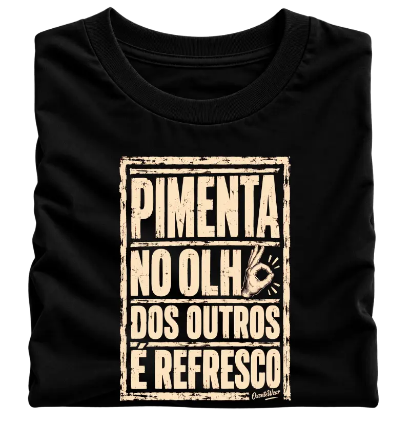 Camiseta Pimenta no olho dos outros é refresco. - Camiseta