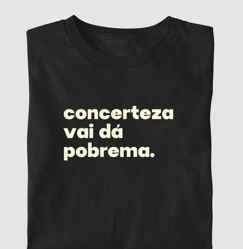 Concerteza vai dá pobrema - Camiseta