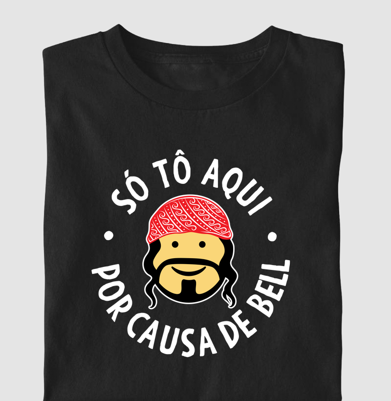 Camiseta Axé - Só tô aqui por causa de Bell