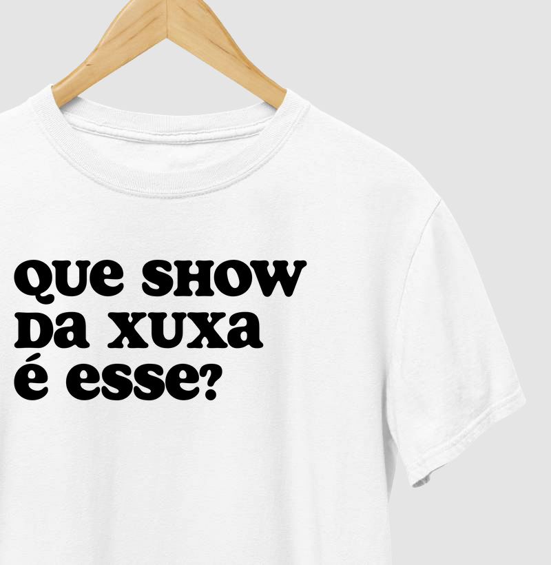 Camiseta Que Show da Xuxa é Esse?