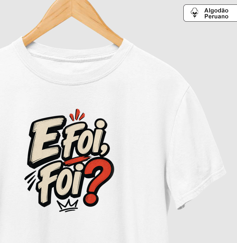 E foi, foi ? - Camiseta Algodão Peruano