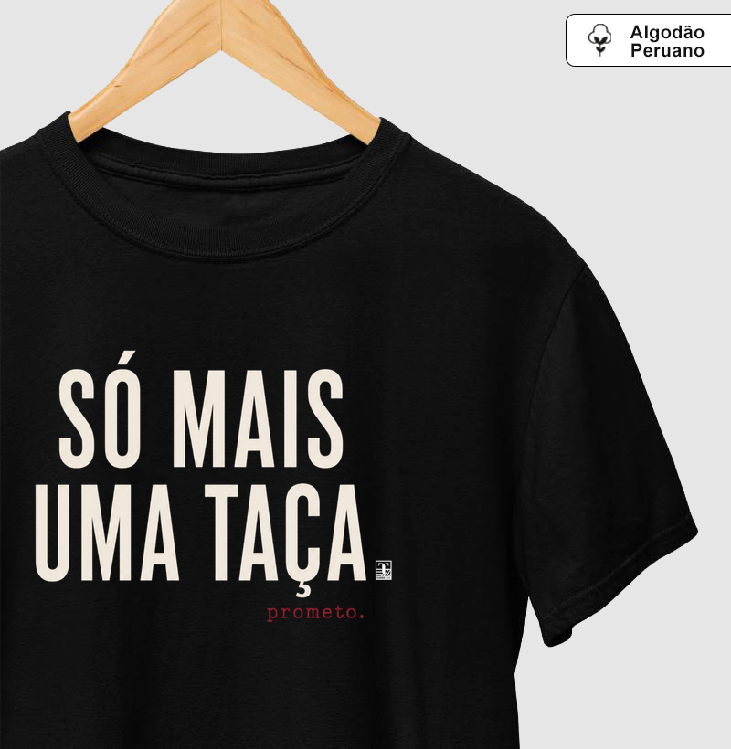 Camiseta Vinho - Só mais uma taça. Prometo