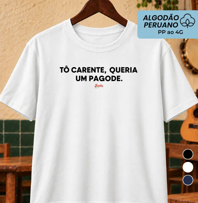 Tô carente queria um Pagode - Camiseta Algodão Peruano