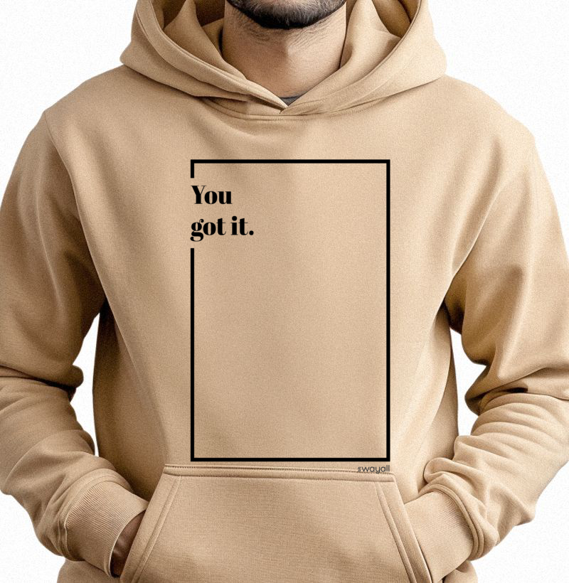 You got it