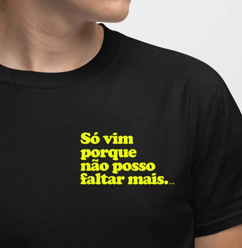 Só vim porque não posso faltar mais.