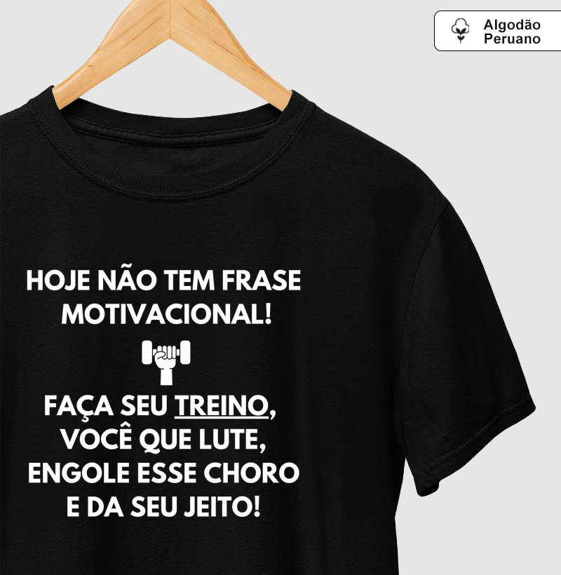 Hoje não tem frase motivacional. Faça seu treino, você que lute, engole esse choro e da seu jeito!