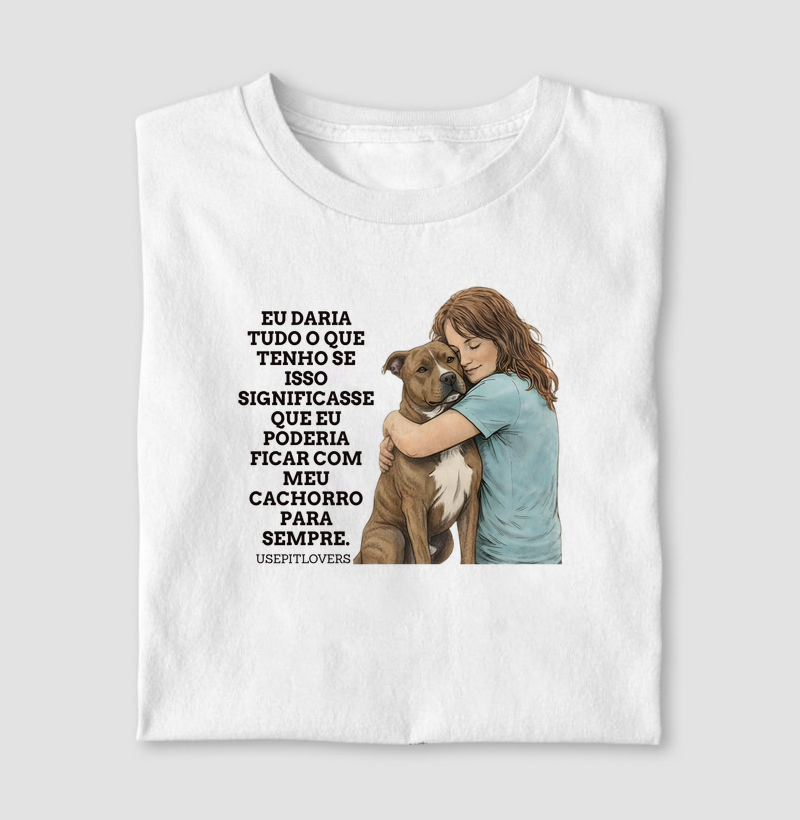 Eu daria tudo o que tenho se isso significasse que eu poderia ficar com meu cachorro para sempre.