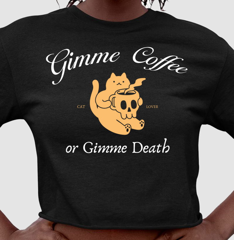 CROPPED - Gimme coffee or Gimme death