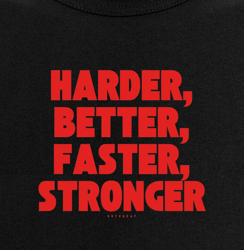 HARDER, BETTER, FASTER, STRONGER