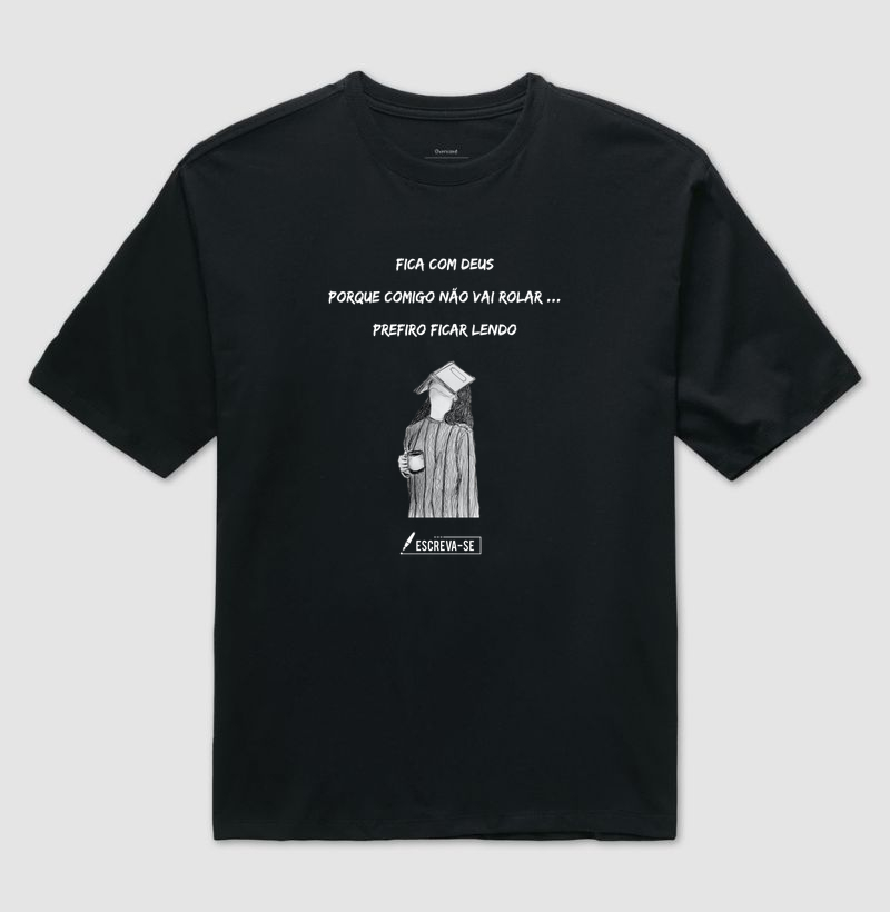 Fica com Deus, porque comigo não vai rolar. Prefiro ficar lendo.  - Camiseta Oversized