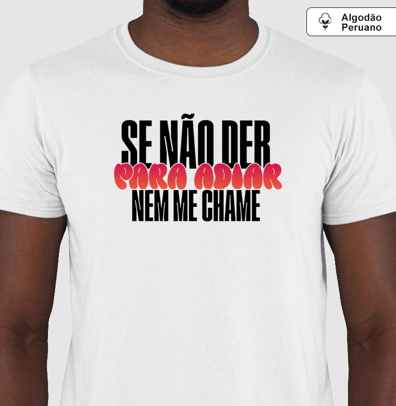 Se não der para adiar, nem me chame.