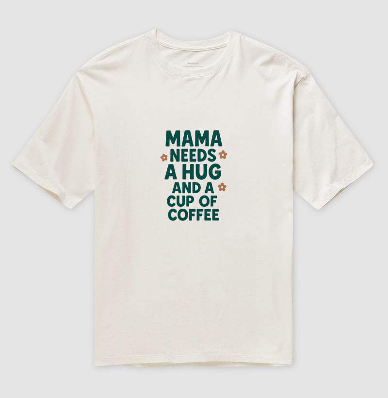 Camiseta Oversized Mama needs a hug and a cup of coffee