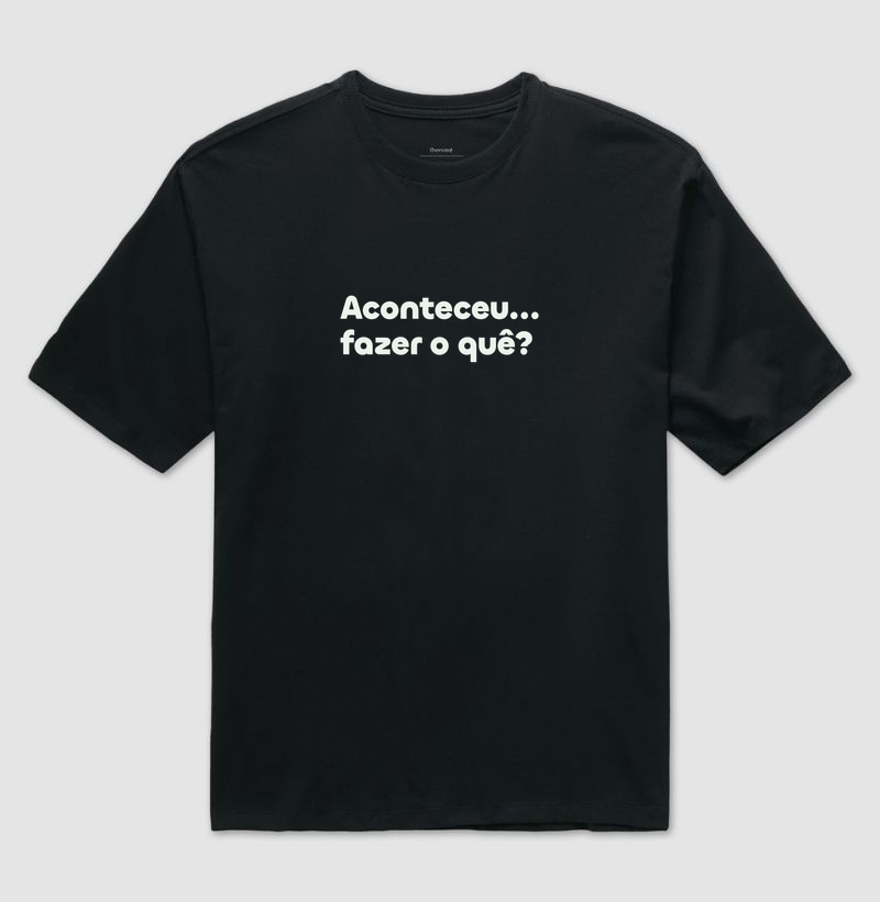 Aconteceu, fazer o que?
