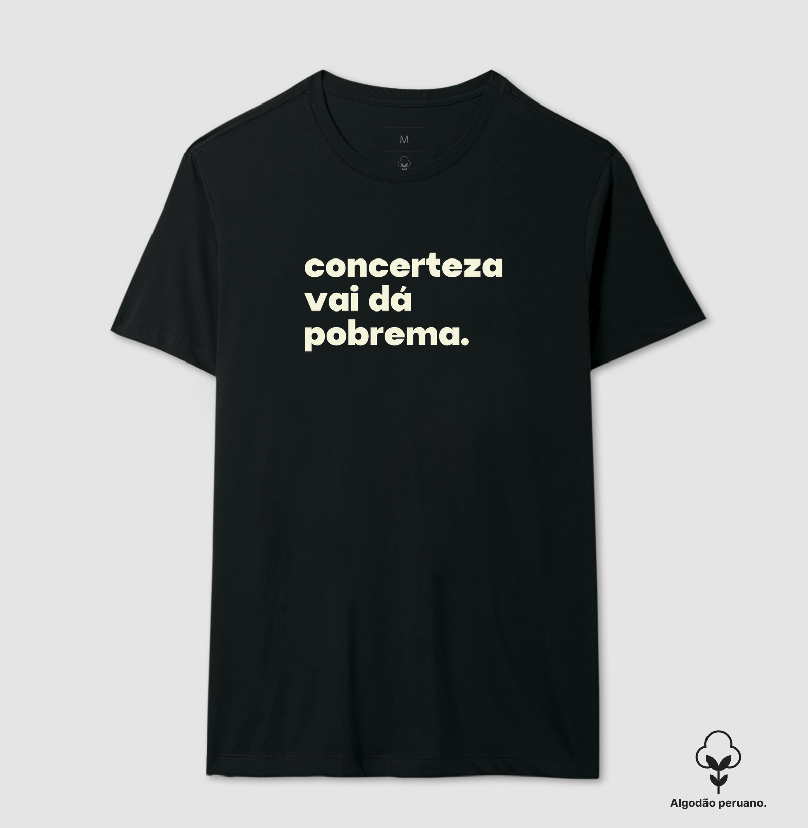 Concerteza vai dá pobrema - Camiseta Algodão Peruano