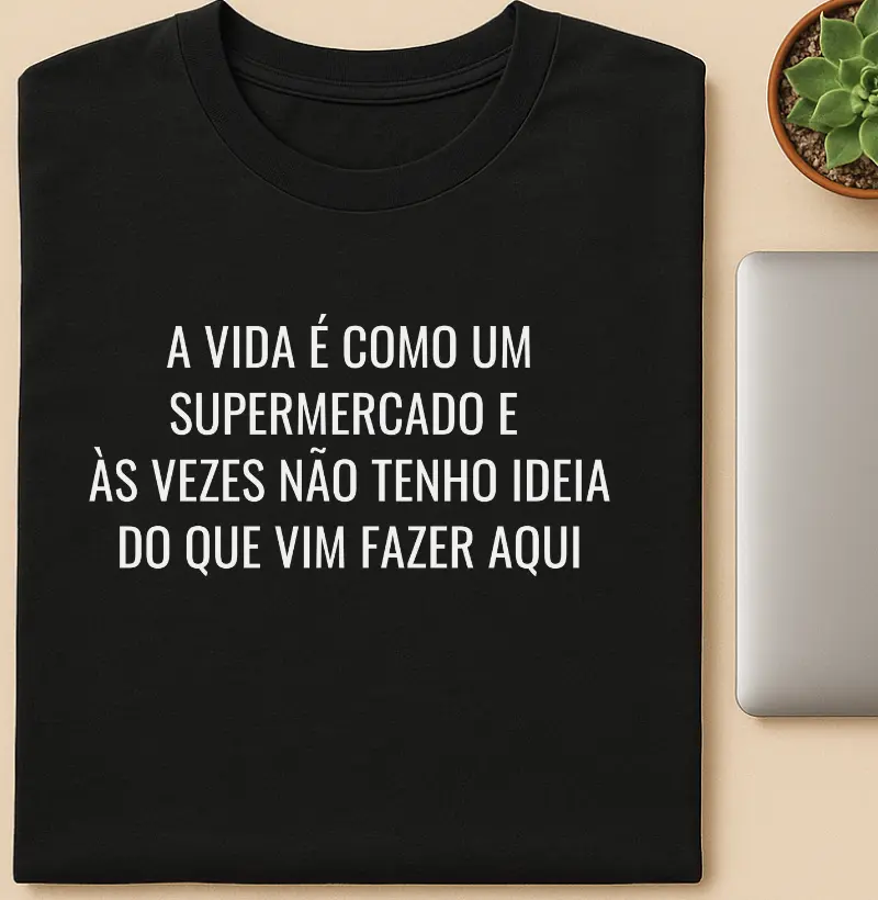 A vida é como um supermercado e  Às vezes não tenho ideia do que vim fazer aqui