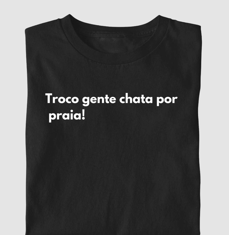 Troco gente chata por praia!