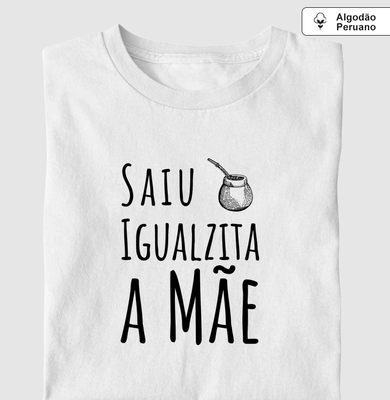 Camiseta Igualzita a Mãe (premium)
