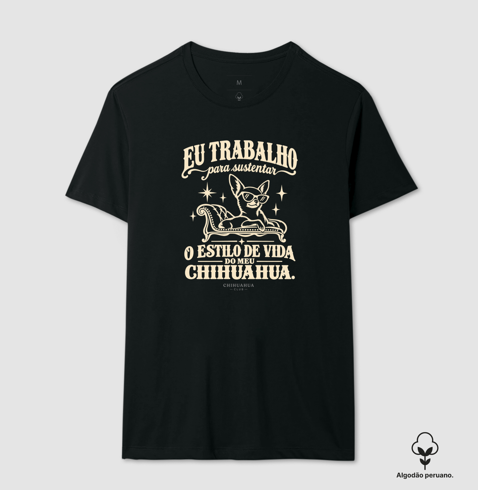 Eu trabalho para sustentar o estilo de vida do meu chihuahua - Camiseta Algodão Peruano