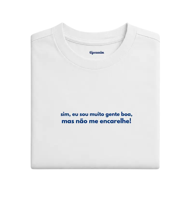 sim, eu sou muito gente boa, mas não me encarelhe!