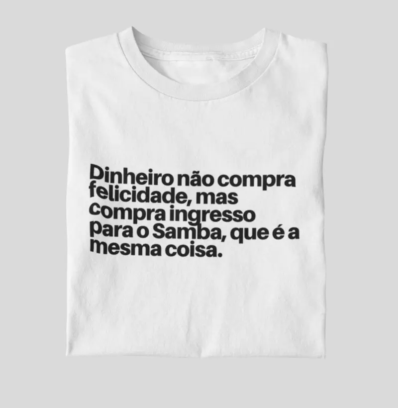 Dinheiro não compra felicidade, mas compra ingresso para o Samba, que é a mesma coisa.