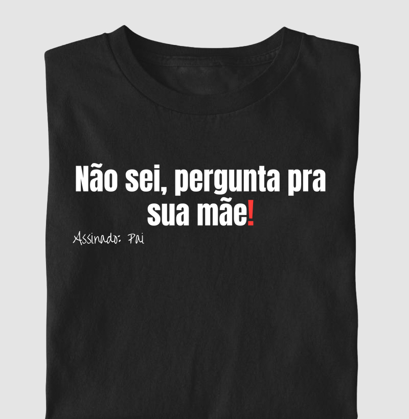 Pergunta pra sua mãe!