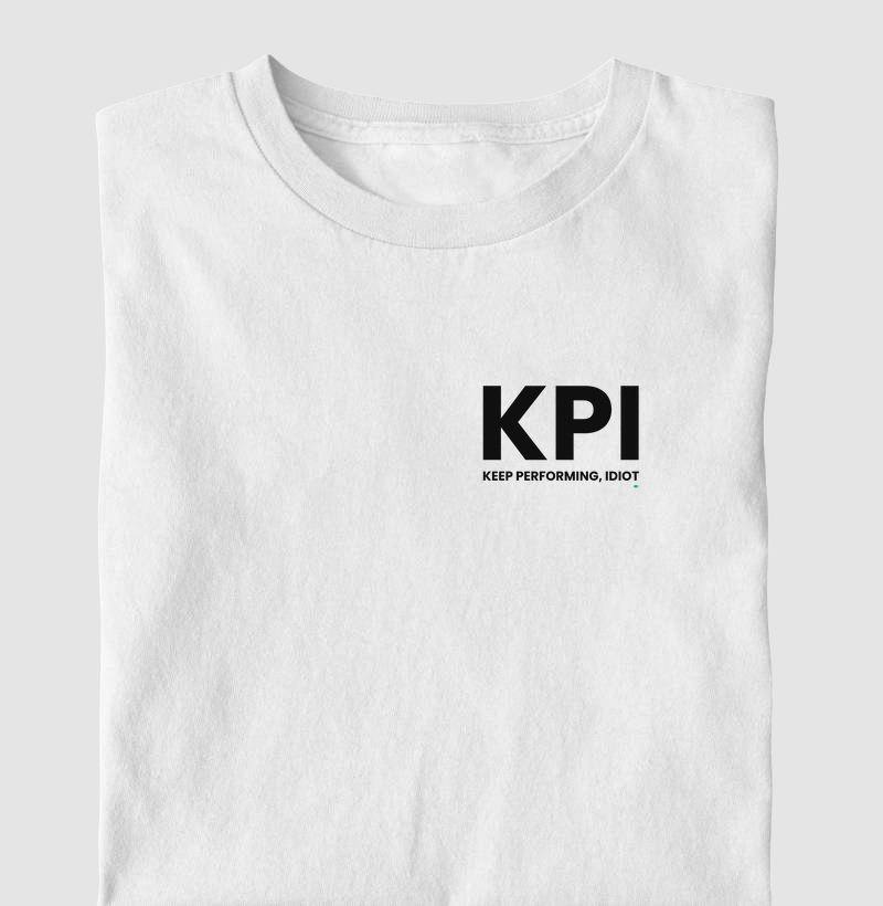 KPI — Keep Performing, Idiot.