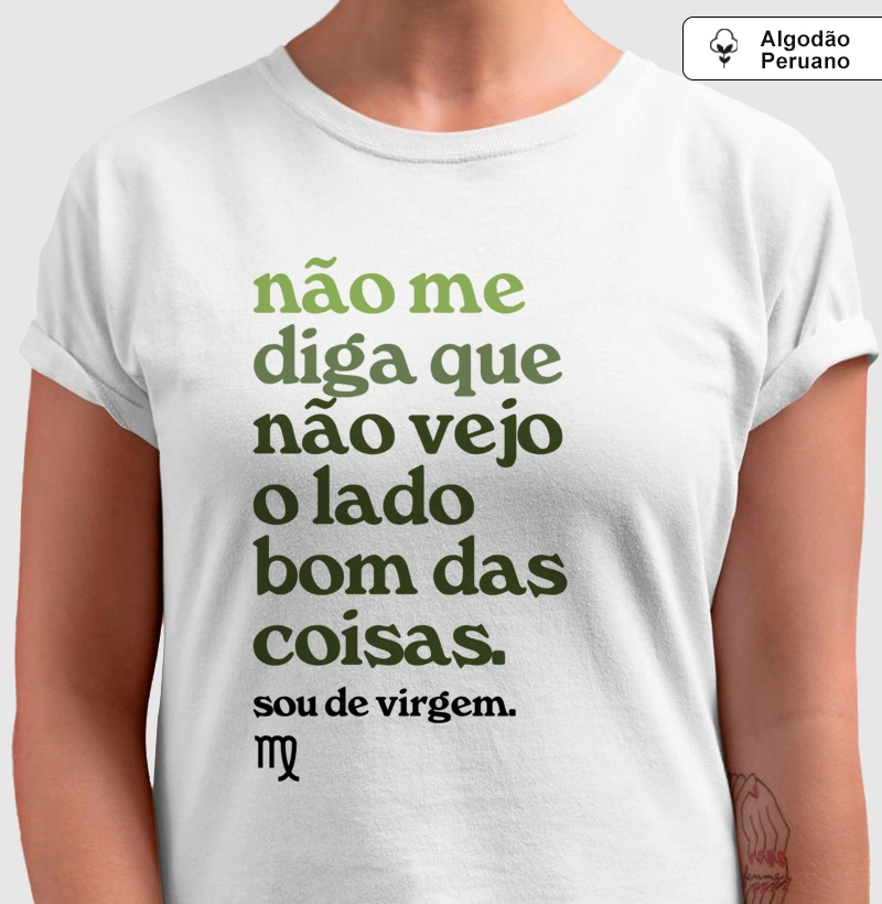 Não me diga que não vejo o lado bom das coisas. Sou de virgem. 