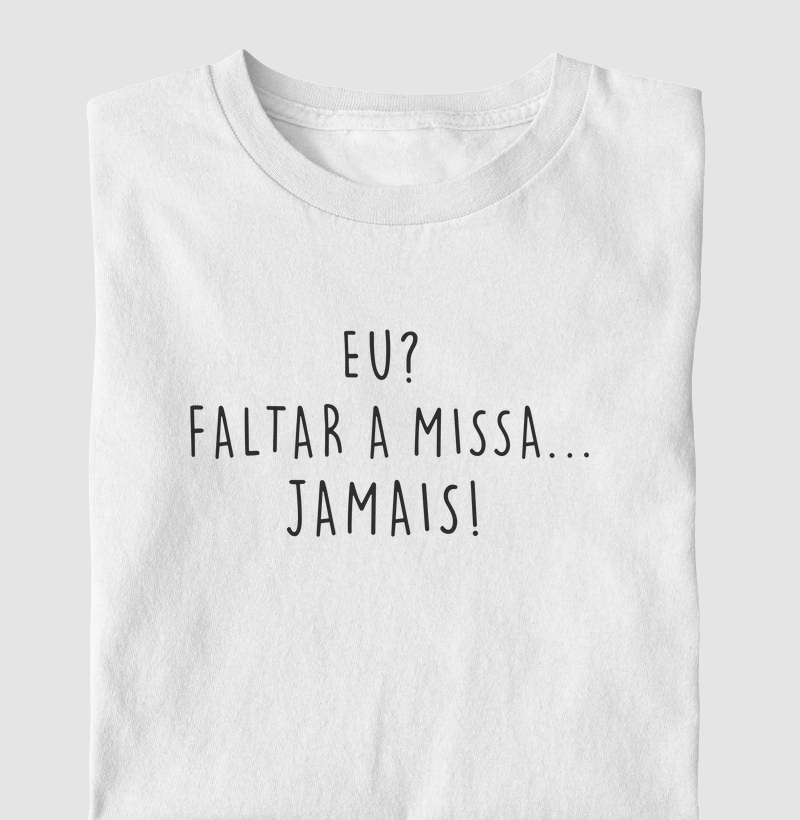 Eu? Faltar a Missa...Jamais!