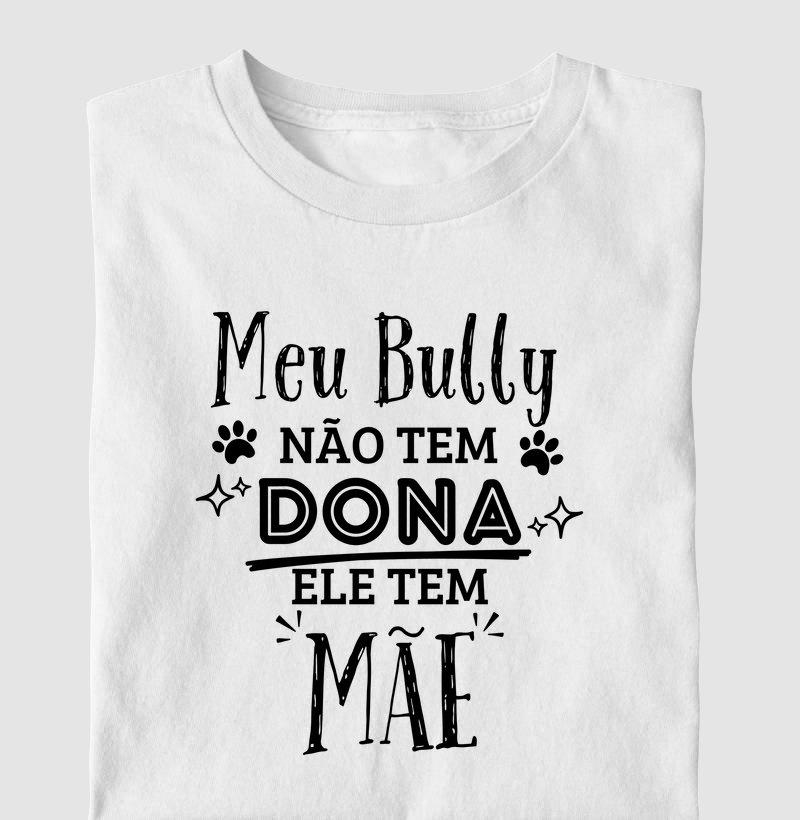 MEU BULLY NÃO TEM DONA ELE TEM MÃE