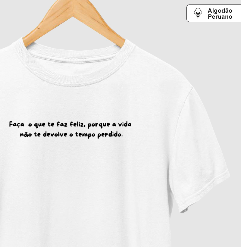 Faça o que te faz feliz, porque a vida não te devolve o tempo perdido.