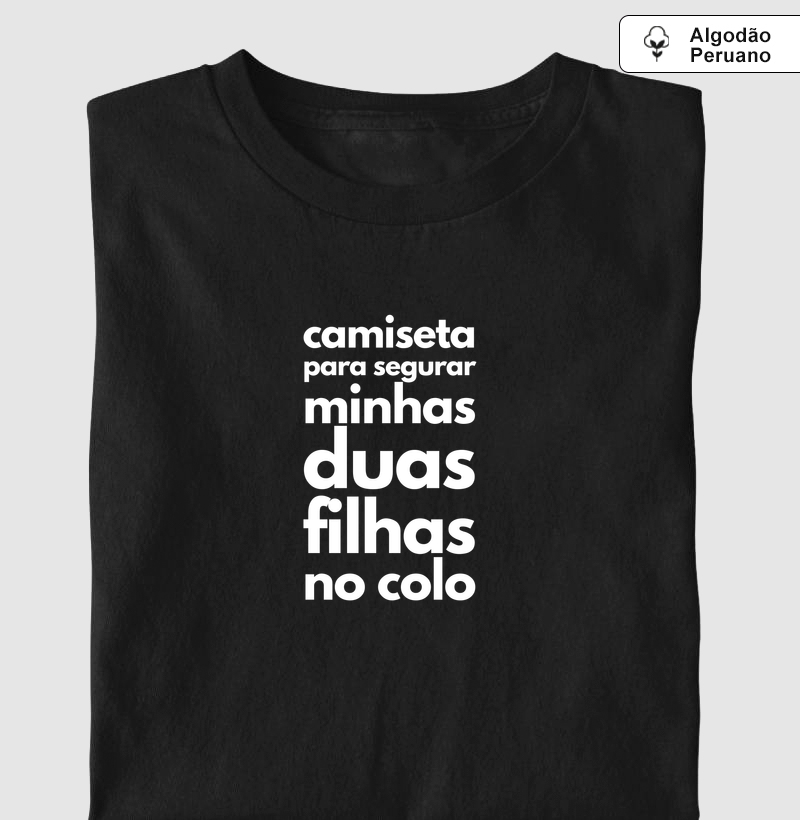 Camiseta para segurar minhas duas filhas no colo (algodão peruano) - Camiseta Algodão Peruano