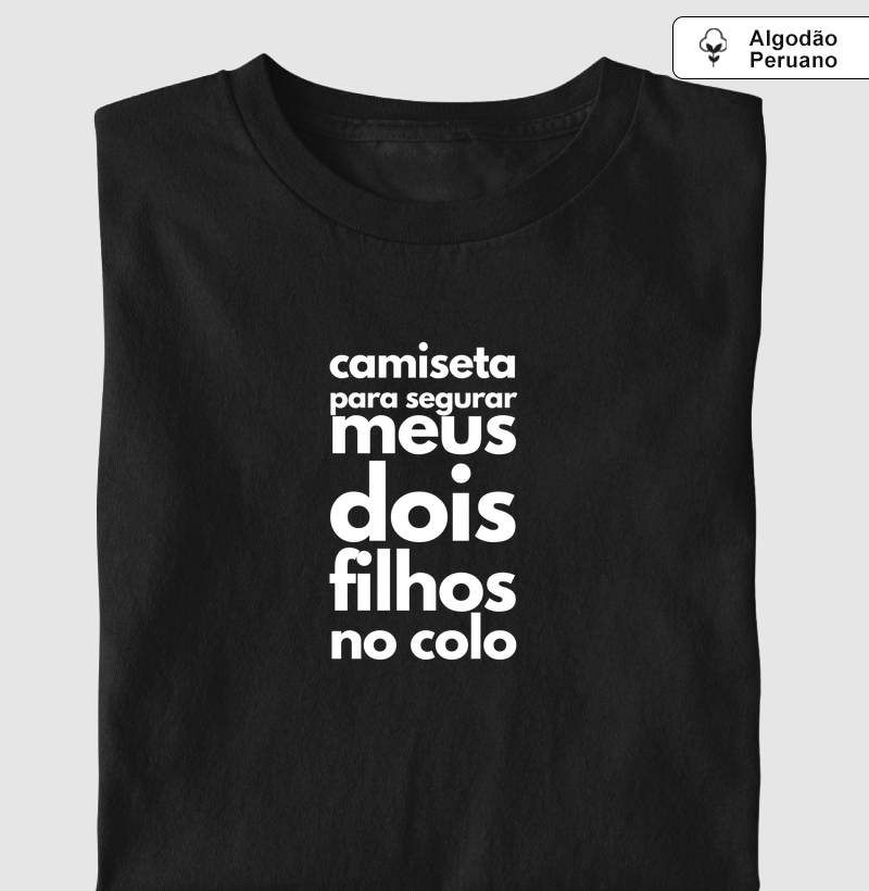 Camiseta para segurar meus dois filhos no colo (algodão peruano) - Camiseta Algodão Peruano