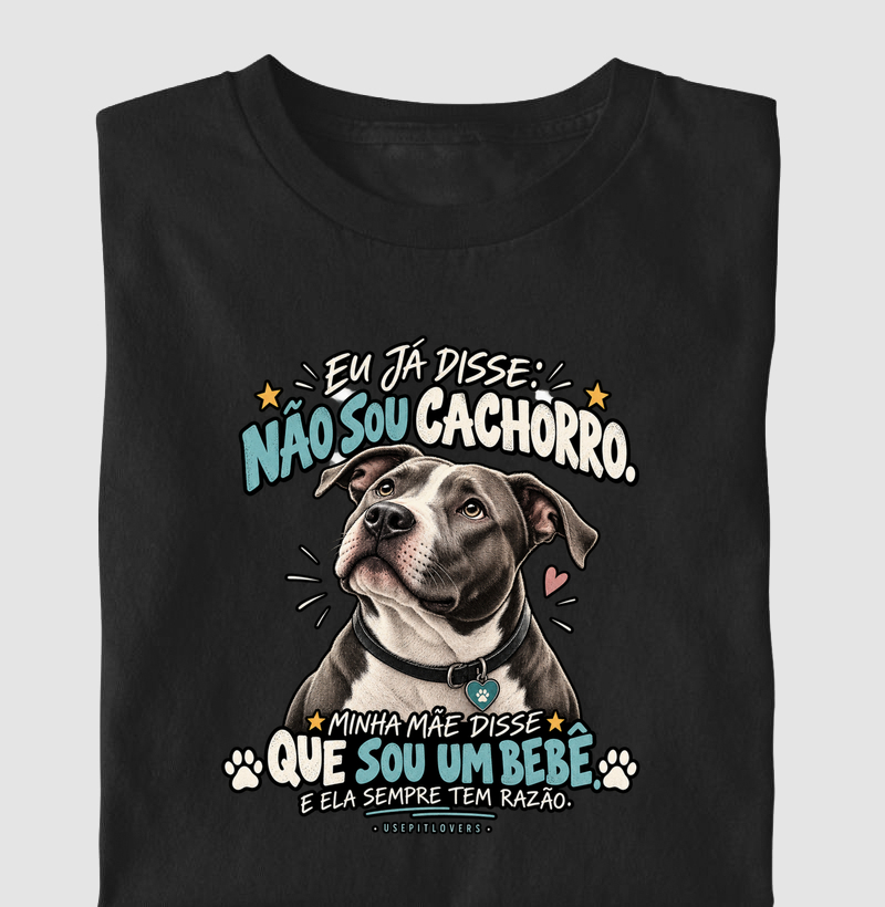 EU JÁ DISSE: NÃO SOU CACHORRO. MINHA MÃE DISSE QUE SOU BEBÊ, E ELA SEMPRE TEM RAZÃO.
