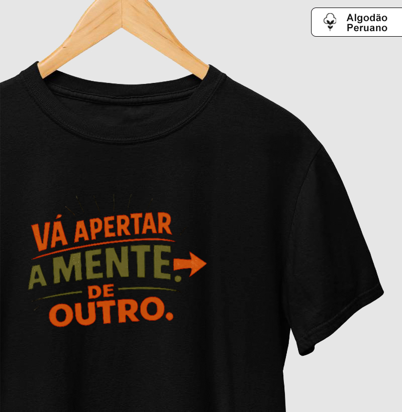 Camiseta Vá apertar a mente de outro! Coleção Baianês. Masculina e Feminina. Algodão Peruano.