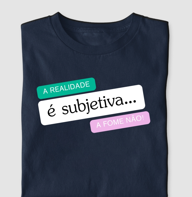 A Realidade é Subjetiva... A Fome Não! 