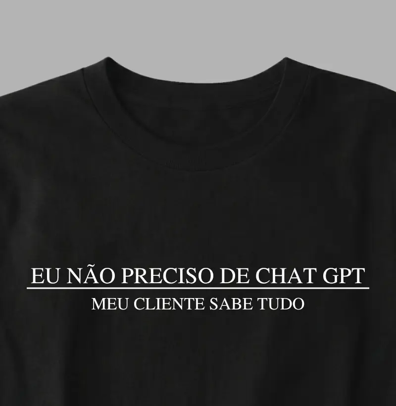 Eu não preciso de Chat GPT, meu cliente sabe tudo.