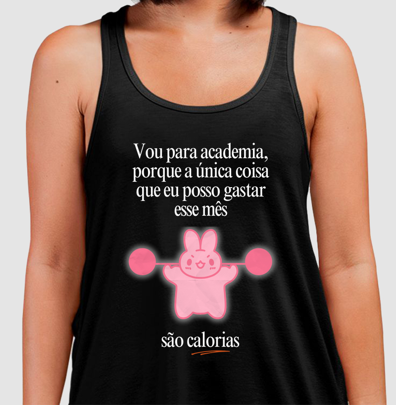 Vou na academia, porque a única coisa que eu posso gastar esse mês, são calorias