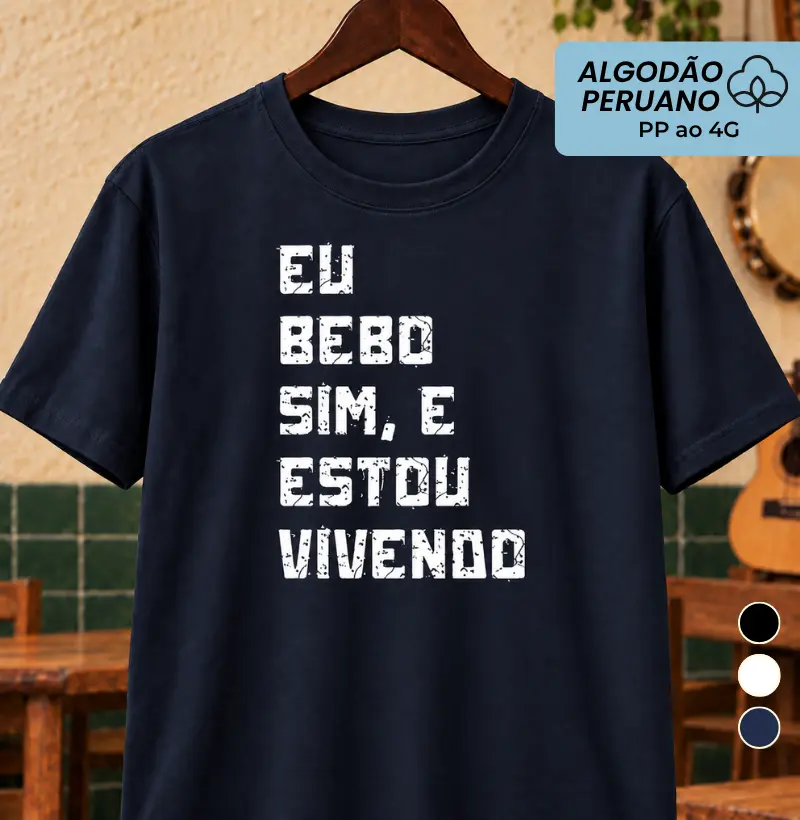 Eu bebo sim e estou vivendo - Camiseta Algodão Peruano