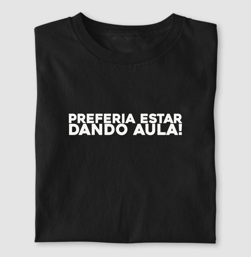 Preferia estar dando aula!
