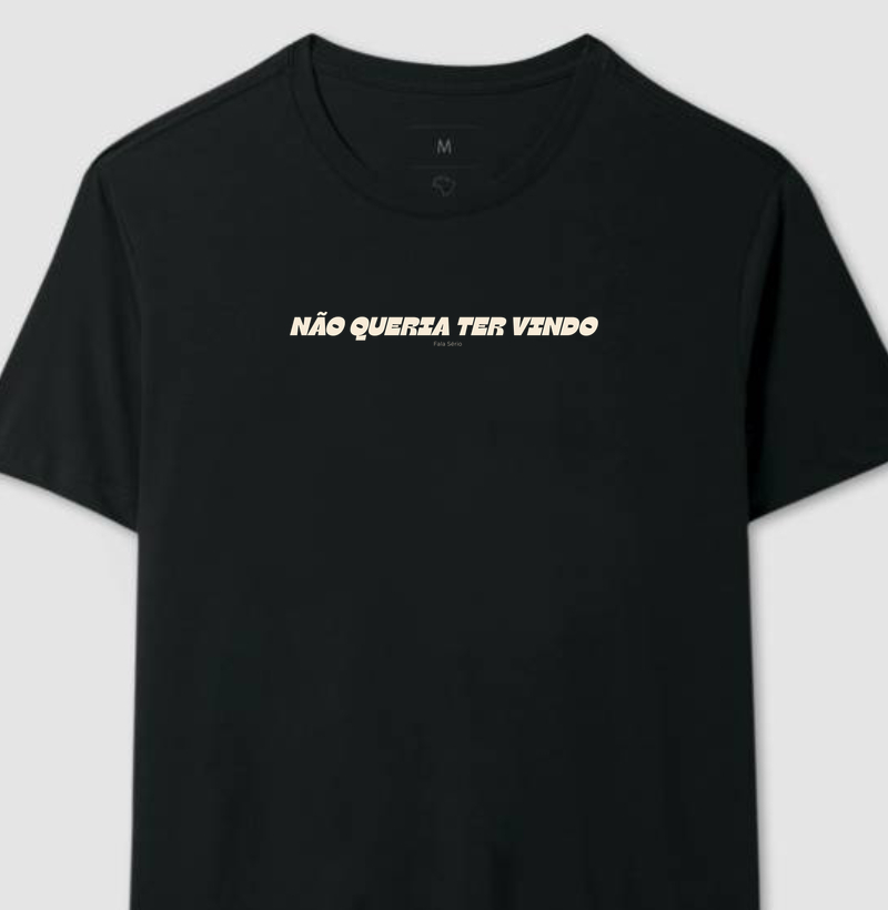 Camiseta Não queria ter vindo - Fala Sério Store