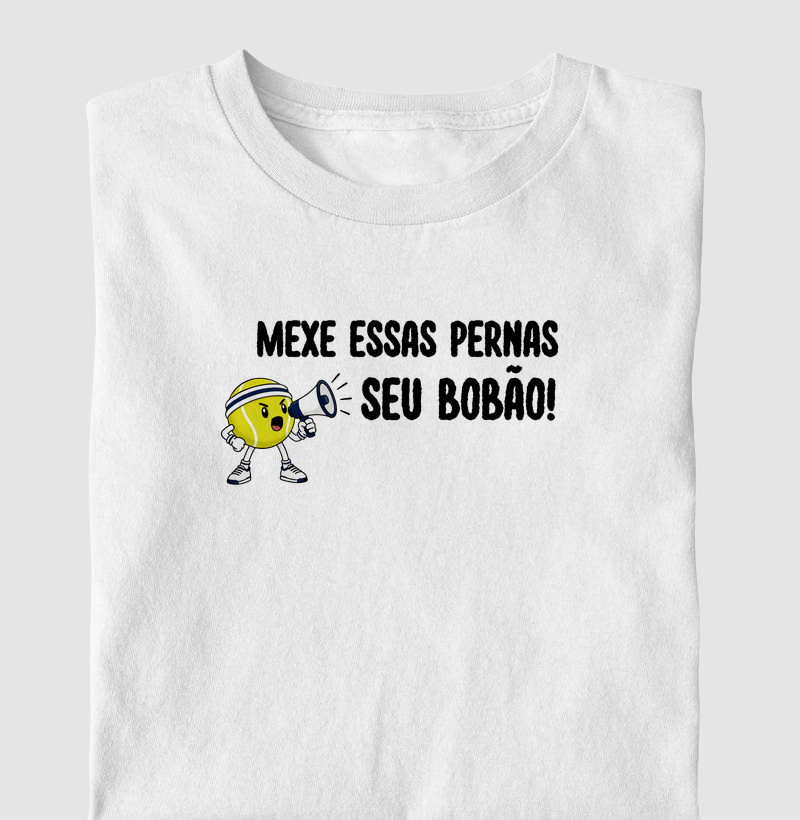 Mexe essas pernas, seu Bobão! - Camiseta