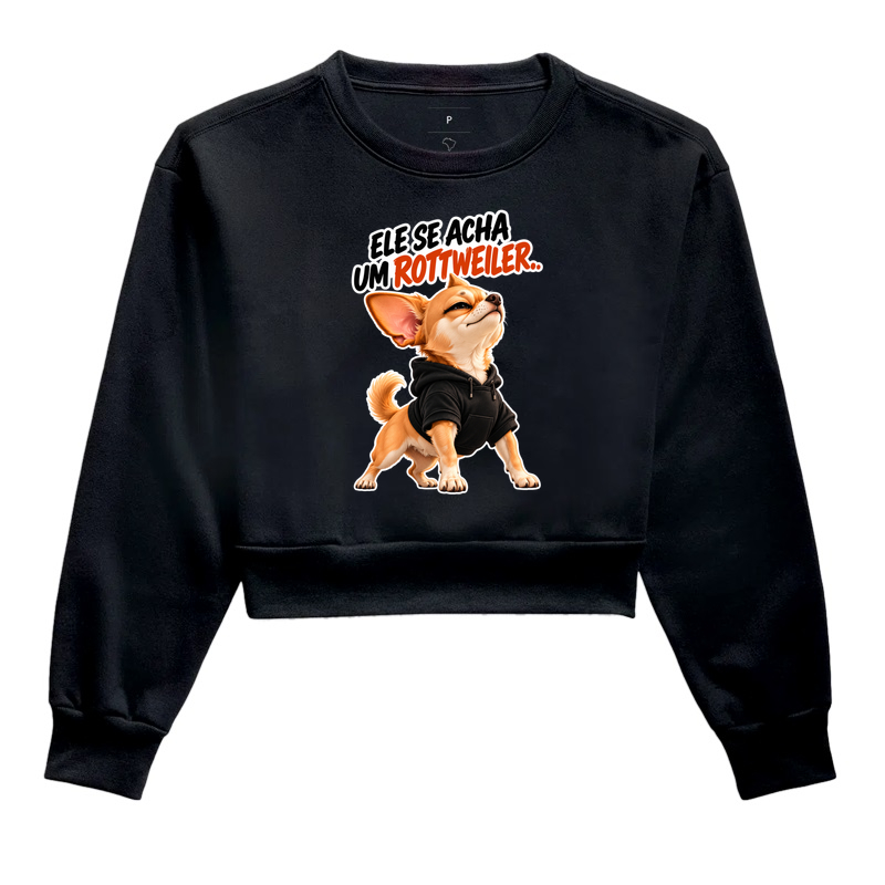 Ele se acha um rottweiler  - Cropped Moletom