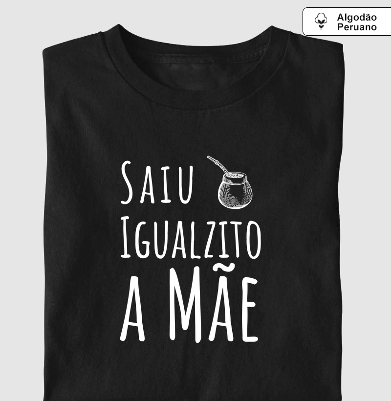 Camiseta Igualzito a Mãe (premium)