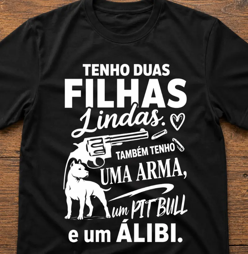 TENHO DUAS FILHAS LINDAS. TAMBÉM TENHO UMA ARMA, UM PIT BULL E UM ALIBI.