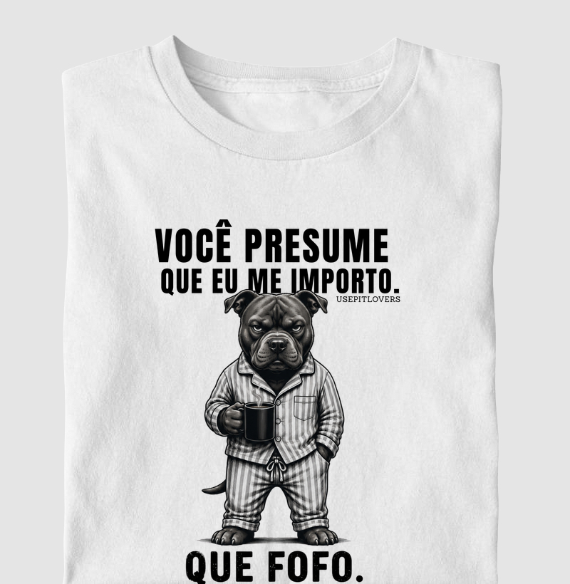 VOCÊ PRESUME QUE EU ME IMPORTO. QUE FOFO.