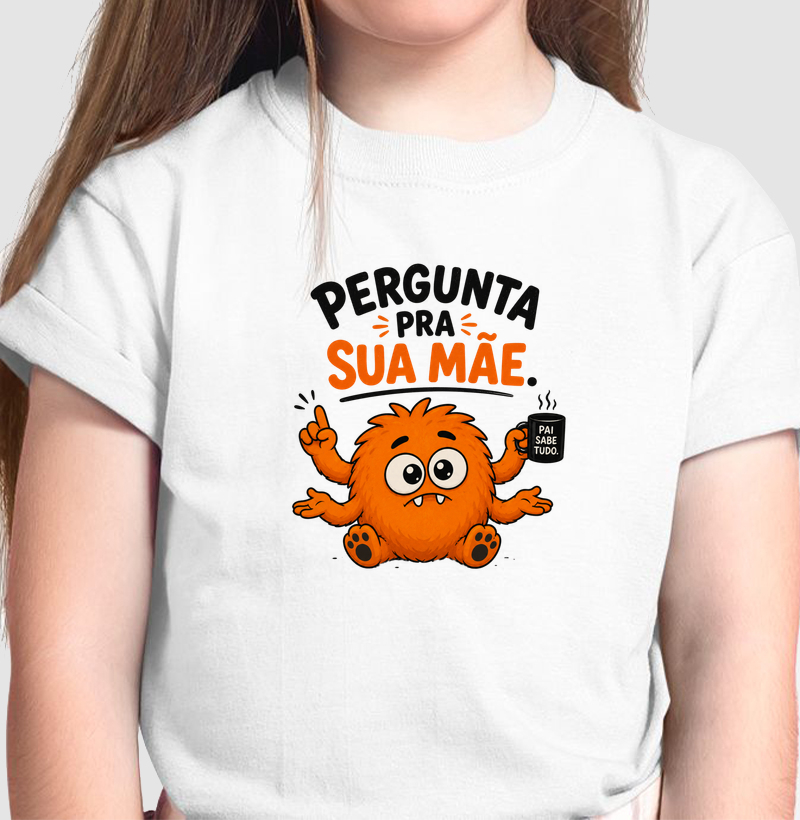 Camiseta Infantil - Pergunta pra sua mãe