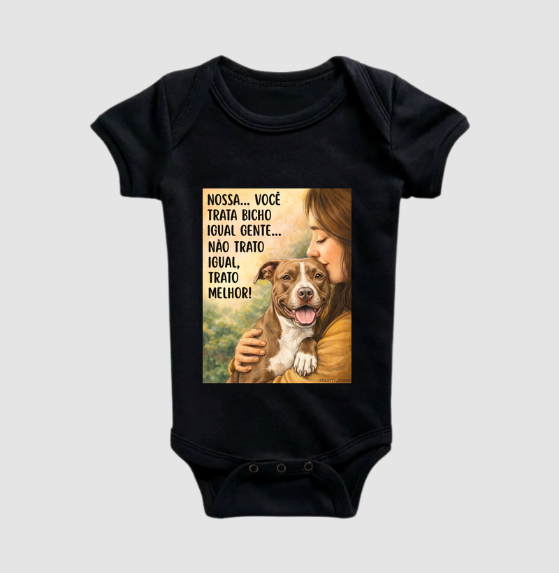 NOSSA...VOCÊ TRATA CACHORRO IGUAL GENTE...NÃO TRATO IGUAL, TRATO MELHOR!