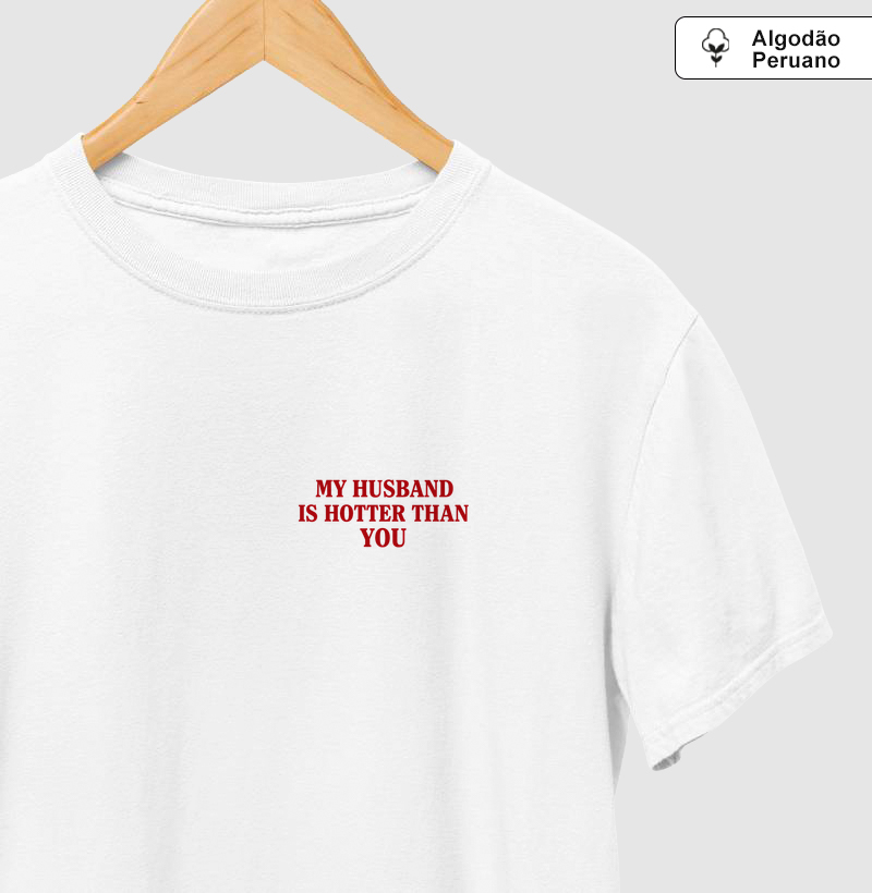 my husband is hotter than you | Algodão Peruano