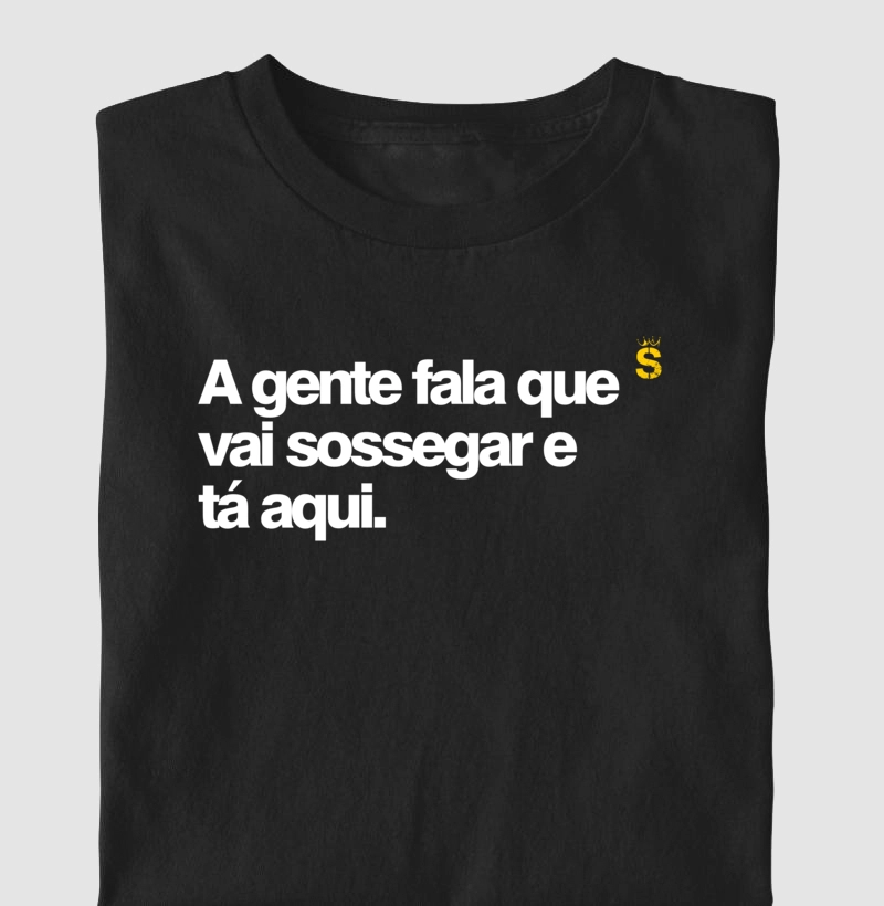 A gente fala que vai sossegar e ta aqui